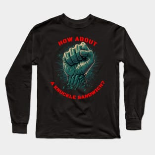 How about a knuckle sandwich? Long Sleeve T-Shirt